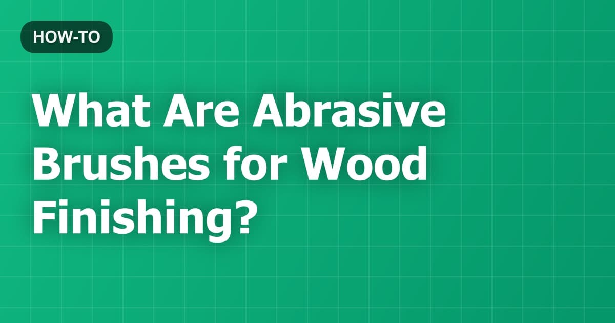 What Are Abrasive Brushes for Wood Finishing?