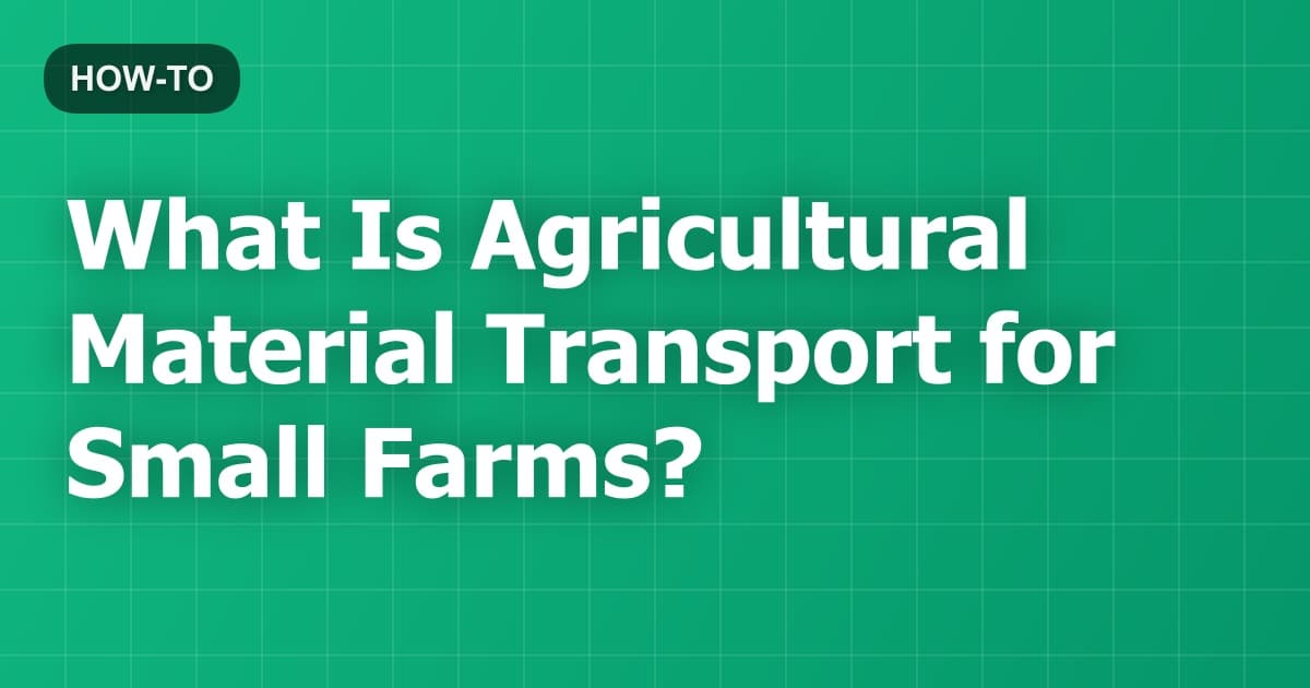 What Is Agricultural Material Transport for Small Farms?