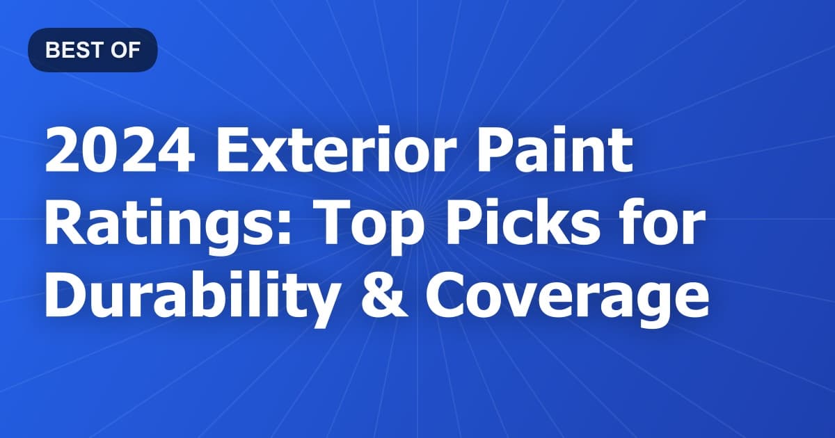 2024 Exterior Paint Ratings: Top Picks for Durability & Coverage