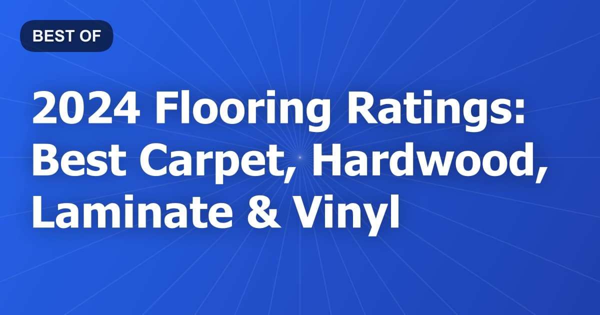 2024 Flooring Ratings: Best Carpet, Hardwood, Laminate & Vinyl
