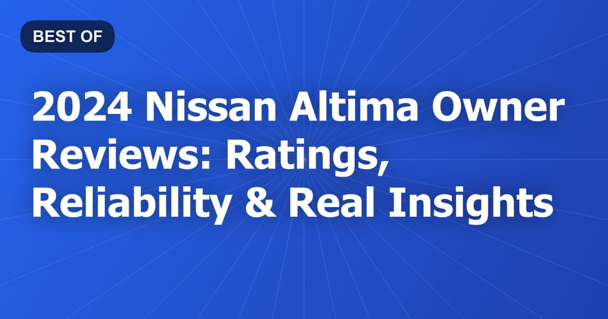 2024 Nissan Altima Owner Reviews: Ratings, Reliability & Real Insights
