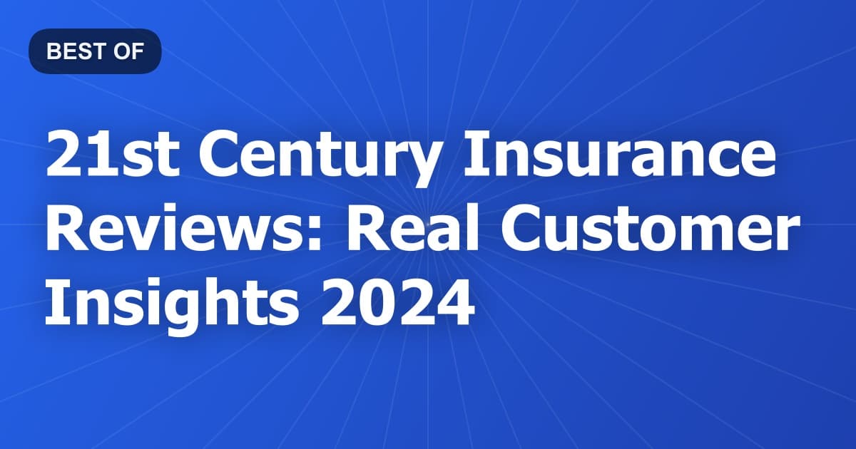 21st Century Insurance Reviews: Real Customer Insights 2024