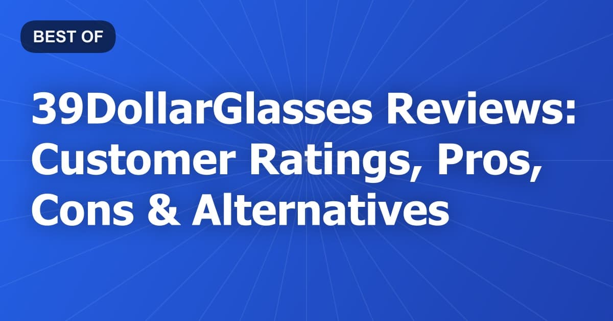 39DollarGlasses Reviews: Customer Ratings, Pros, Cons & Alternatives