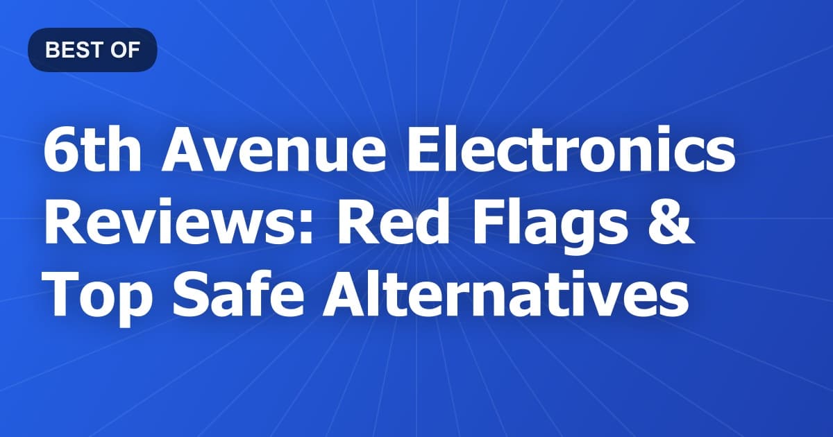 6th Avenue Electronics Reviews: Red Flags & Top Safe Alternatives
