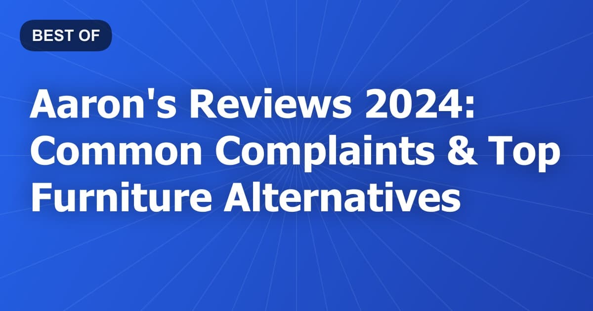Aaron's Reviews 2024: Common Complaints & Top Furniture Alternatives