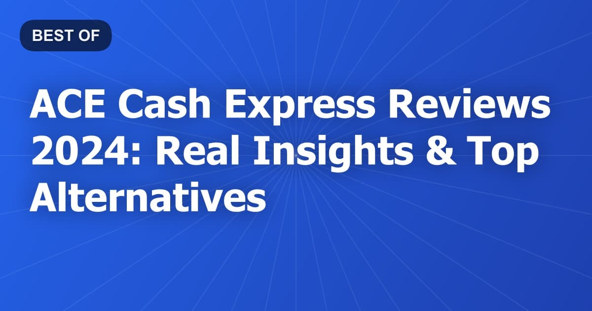 ACE Cash Express Reviews 2024: Real Insights & Top Alternatives