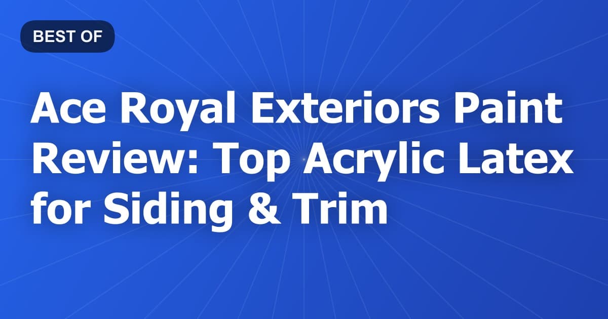 Ace Royal Exteriors Paint Review: Top Acrylic Latex for Siding & Trim