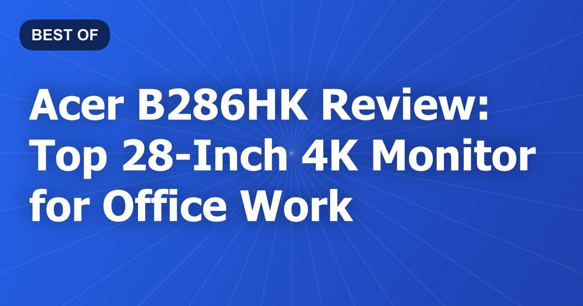 Acer B286HK Review: Top 28-Inch 4K Monitor for Office Work