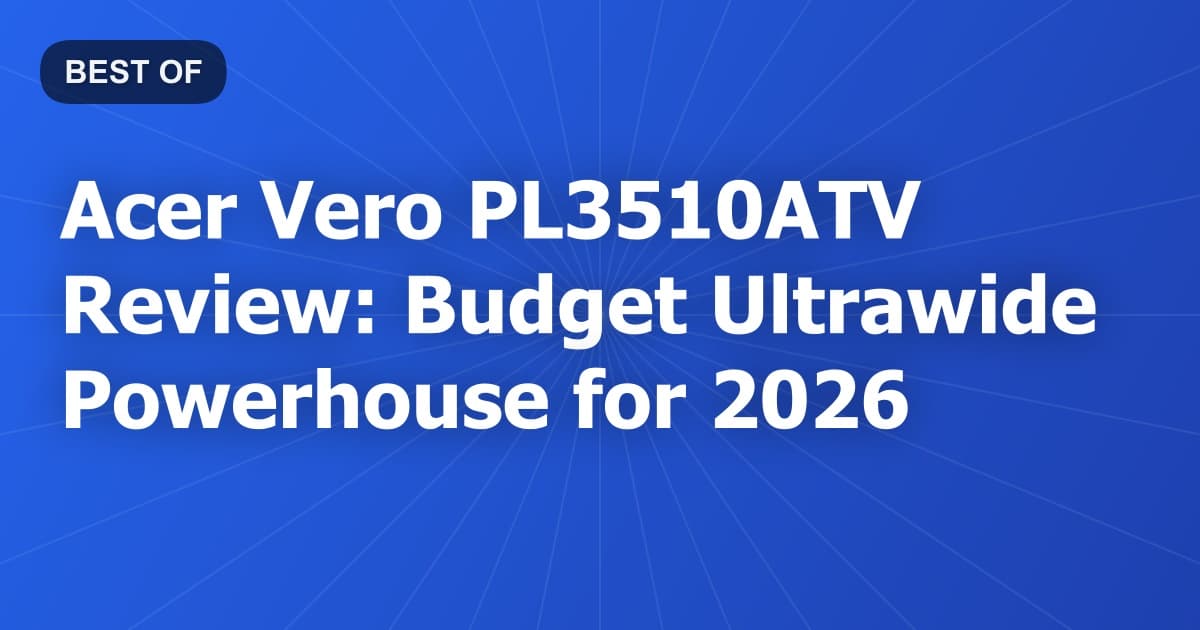 Acer Vero PL3510ATV Review: Budget Ultrawide Powerhouse for 2026