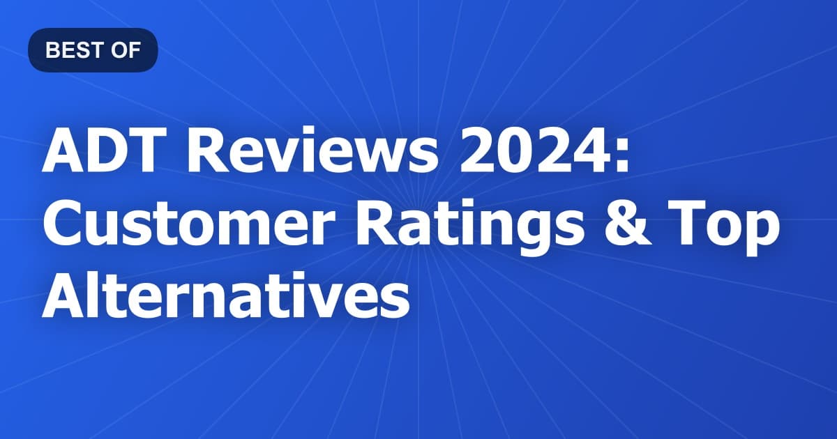 ADT Reviews 2024: Customer Ratings & Top Alternatives