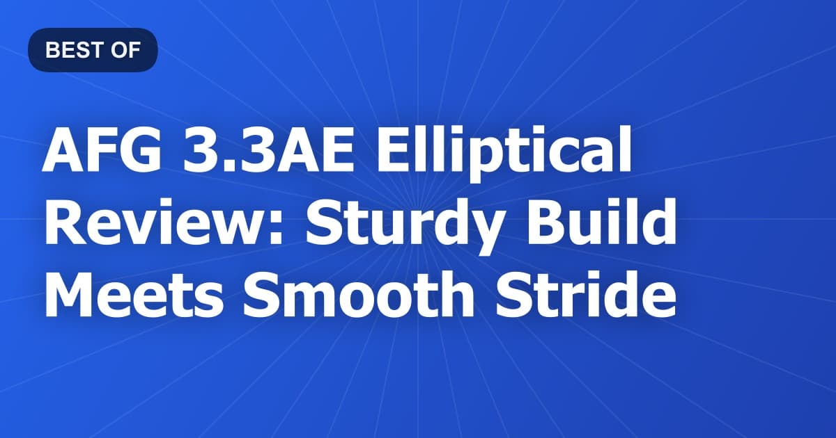 AFG 3.3AE Elliptical Review: Sturdy Build Meets Smooth Stride
