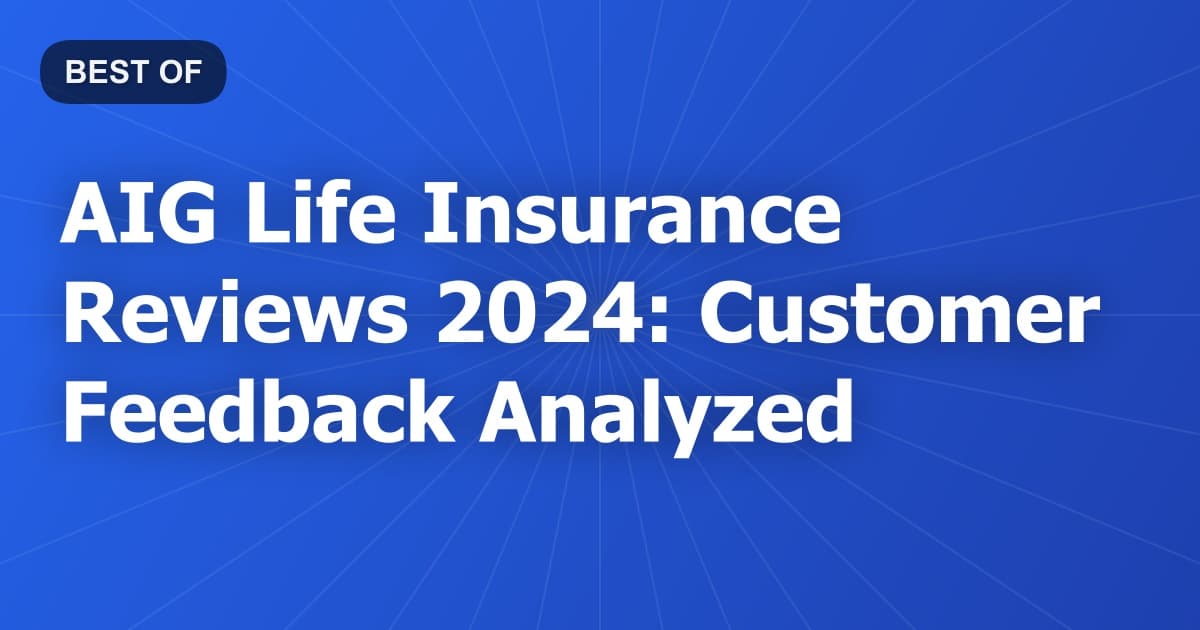AIG Life Insurance Reviews 2024: Customer Feedback Analyzed