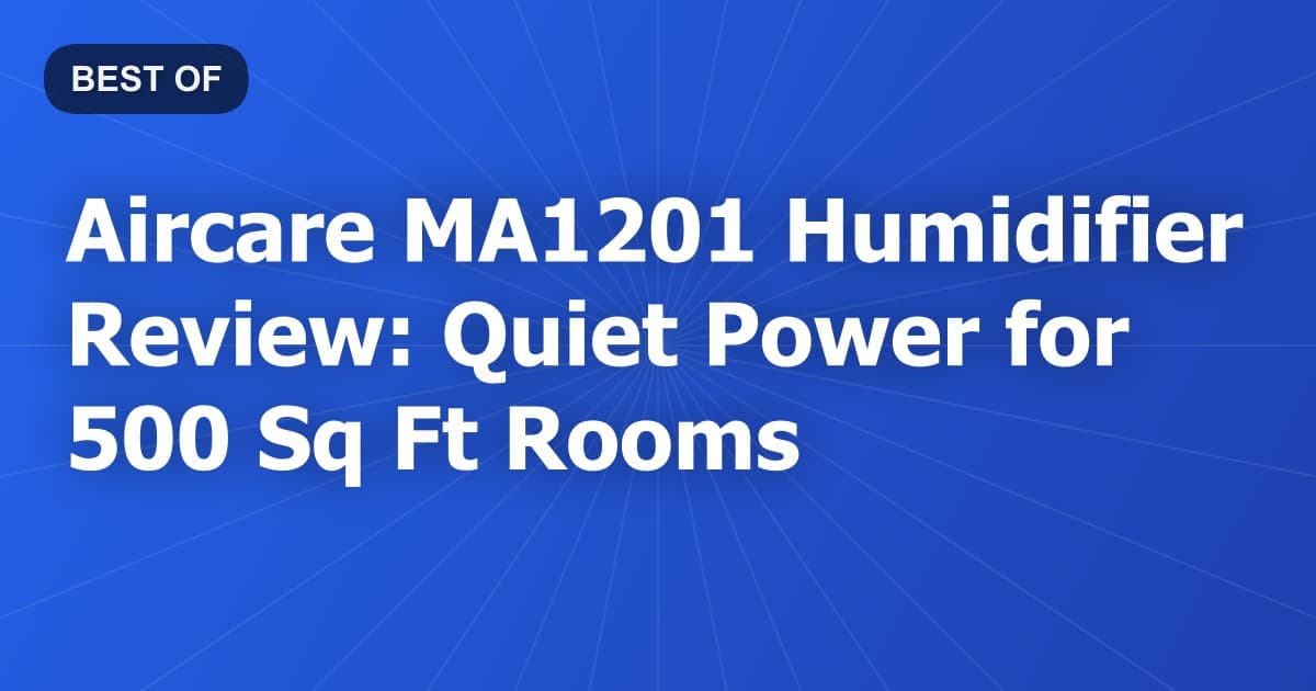 Aircare MA1201 Humidifier Review: Quiet Power for 500 Sq Ft Rooms
