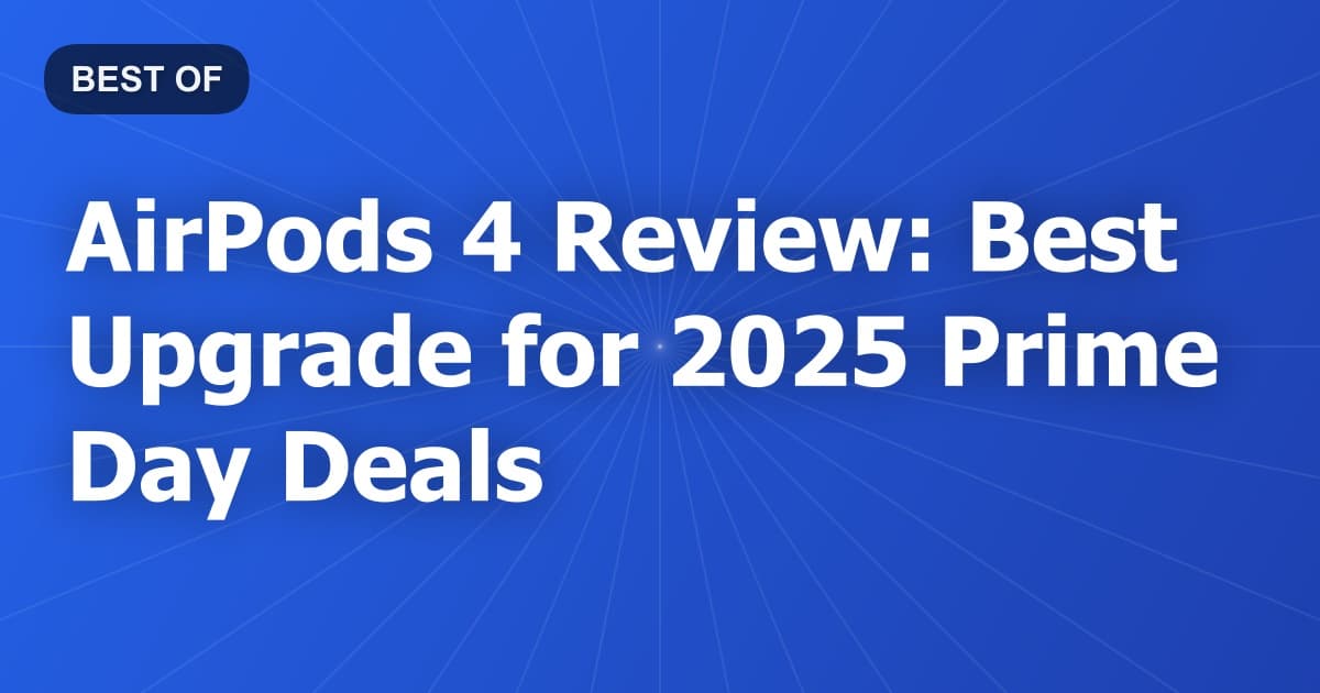 AirPods 4 Review: Best Upgrade for 2025 Prime Day Deals