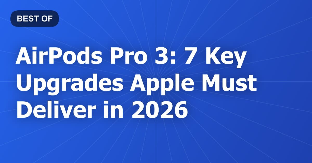 AirPods Pro 3: 7 Key Upgrades Apple Must Deliver in 2026