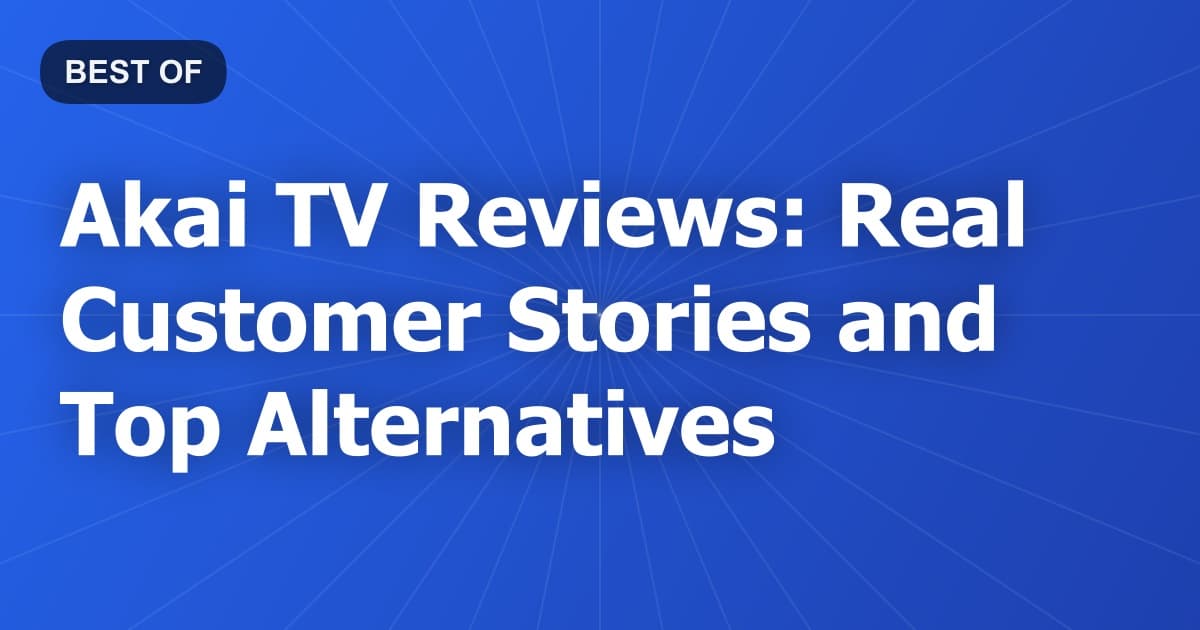 Akai TV Reviews: Real Customer Stories and Top Alternatives