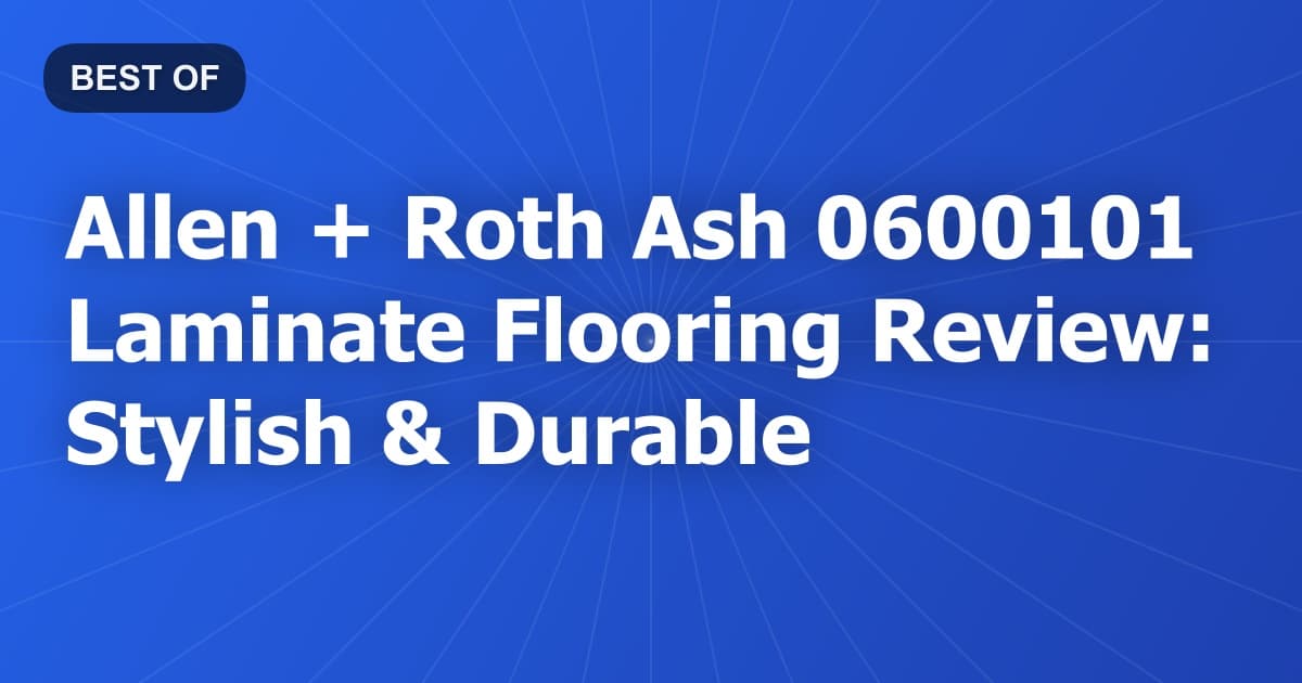 Allen + Roth Ash 0600101 Laminate Flooring Review: Stylish & Durable