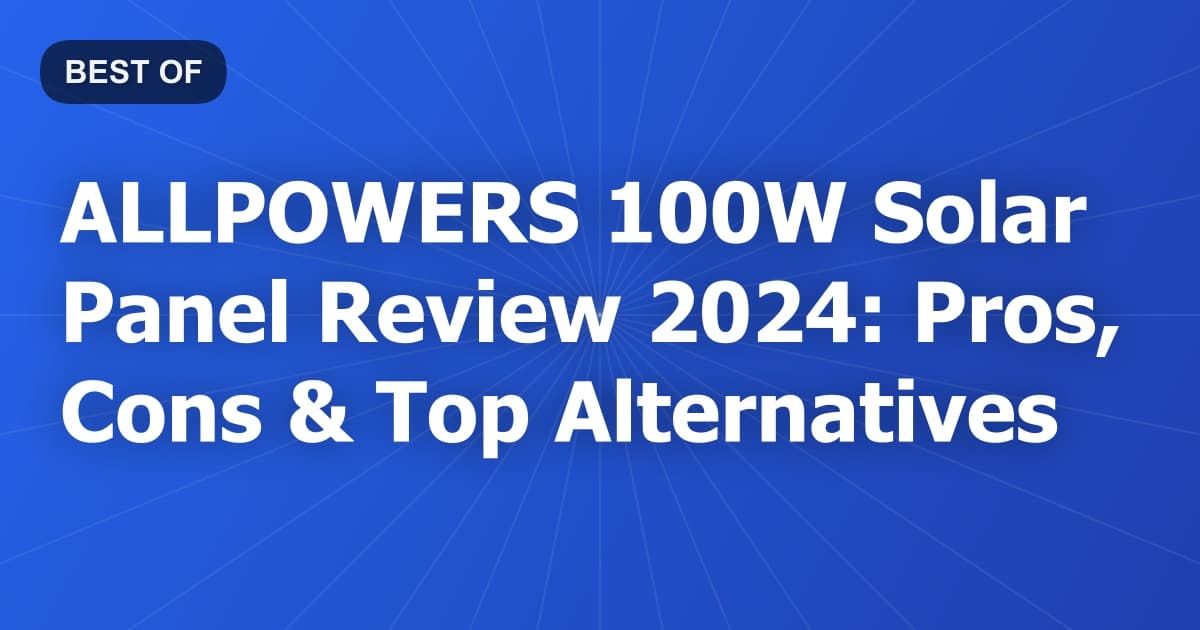 ALLPOWERS 100W Solar Panel Review 2024: Pros, Cons & Top Alternatives
