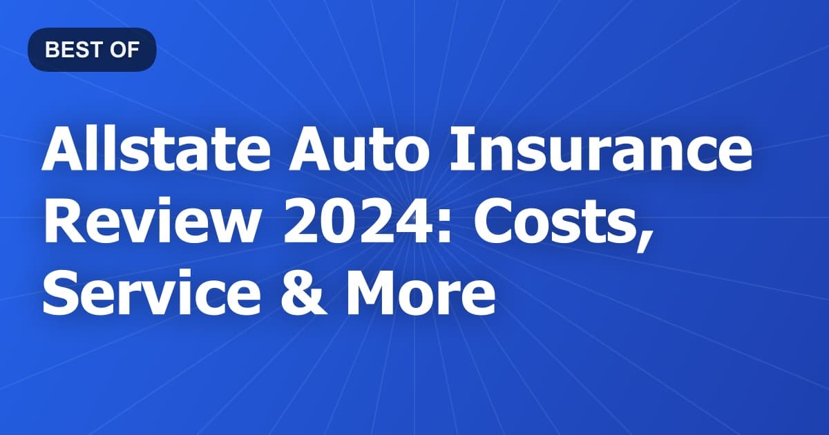 Allstate Auto Insurance Review 2024: Costs, Service & More