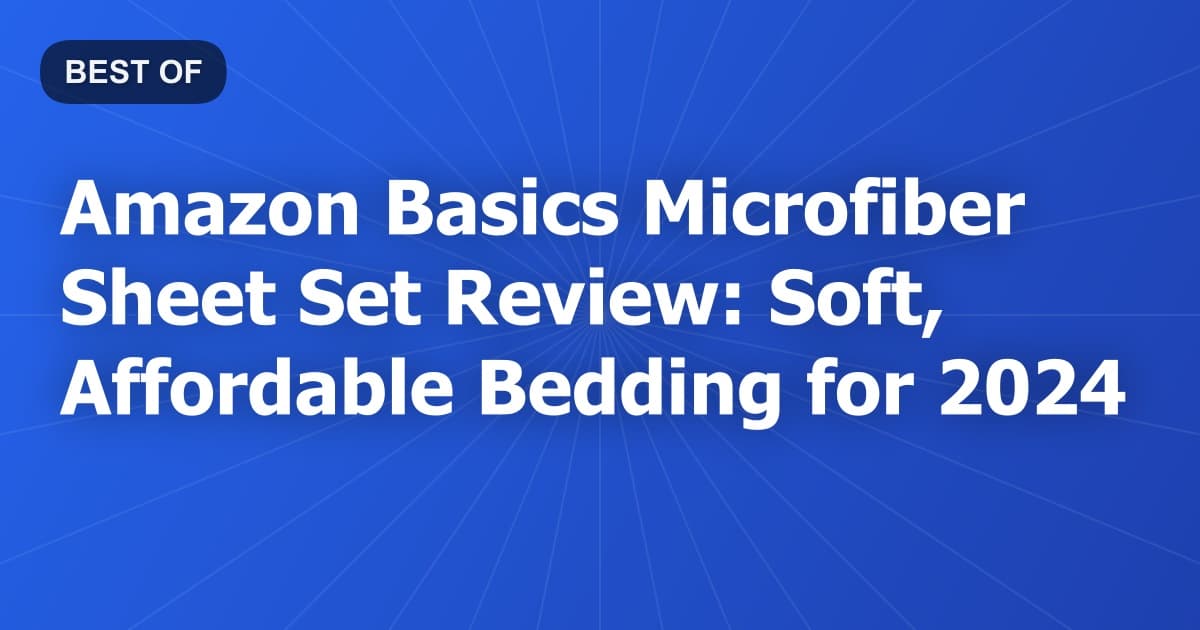 Amazon Basics Microfiber Sheet Set Review: Soft, Affordable Bedding for 2024