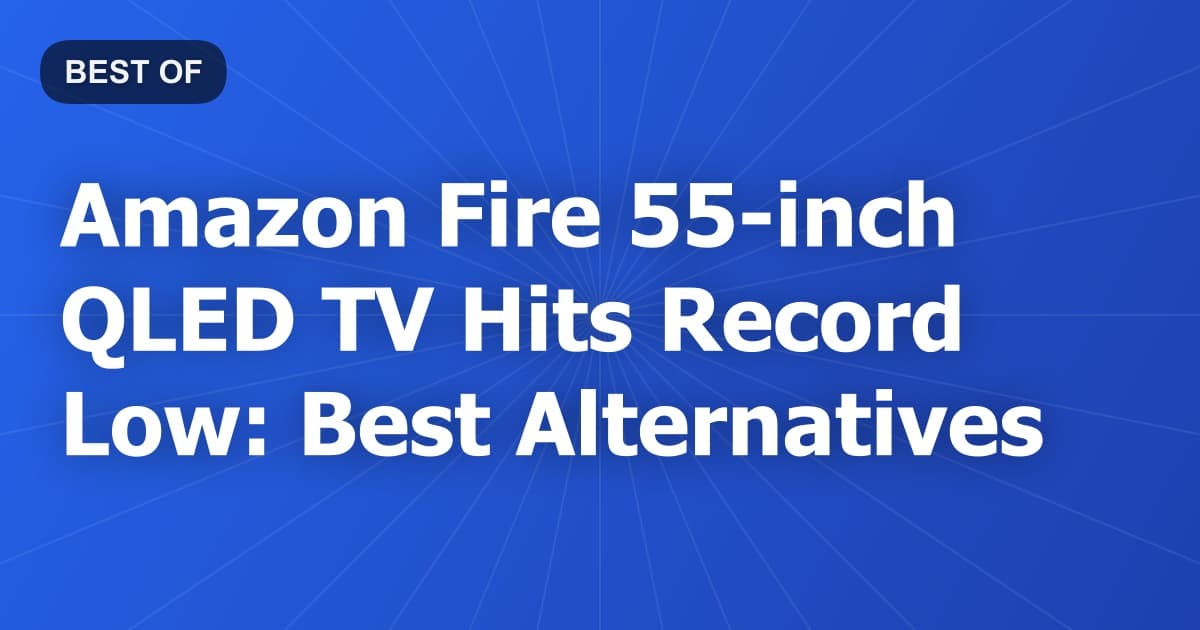 Amazon Fire 55-inch QLED TV Hits Record Low: Best Alternatives