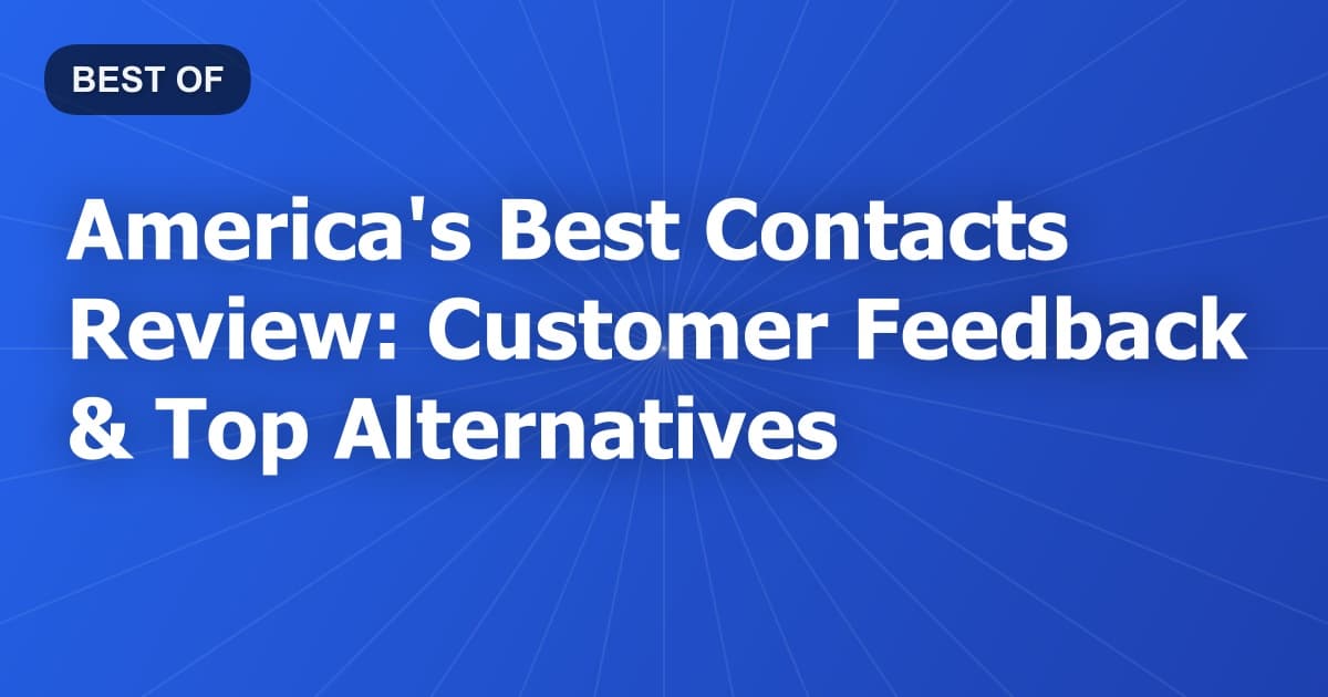 America's Best Contacts Review: Customer Feedback & Top Alternatives