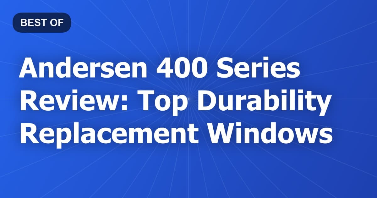 Andersen 400 Series Review: Top Durability Replacement Windows