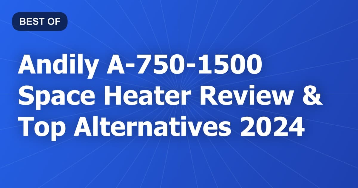 Andily A-750-1500 Space Heater Review & Top Alternatives 2024