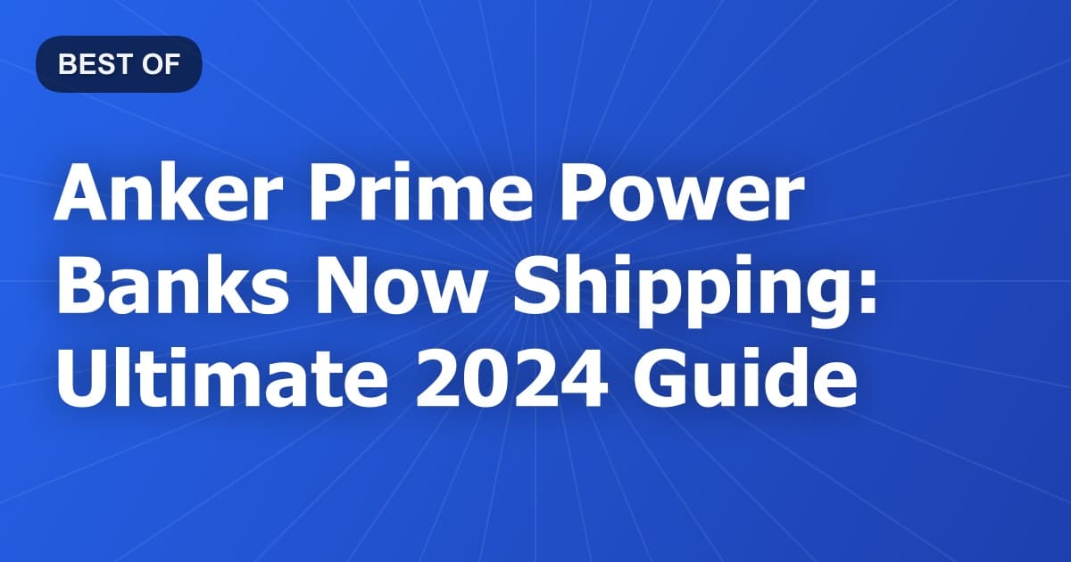 Anker Prime Power Banks Now Shipping: Ultimate 2024 Guide