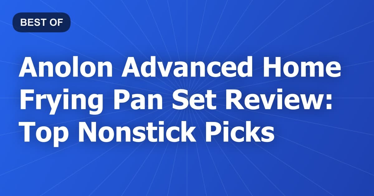 Anolon Advanced Home Frying Pan Set Review: Top Nonstick Picks