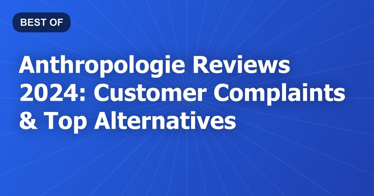 Anthropologie Reviews 2024: Customer Complaints & Top Alternatives
