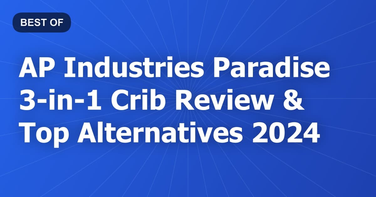 AP Industries Paradise 3-in-1 Crib Review & Top Alternatives 2024