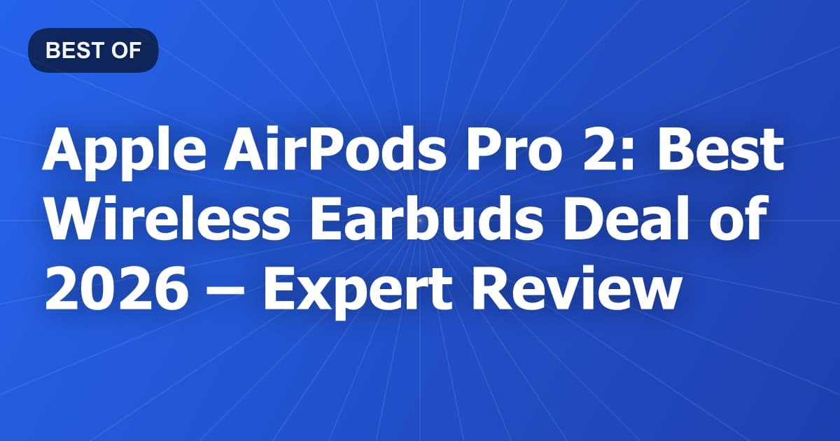Apple AirPods Pro 2: Best Wireless Earbuds Deal of 2026 – Expert Review