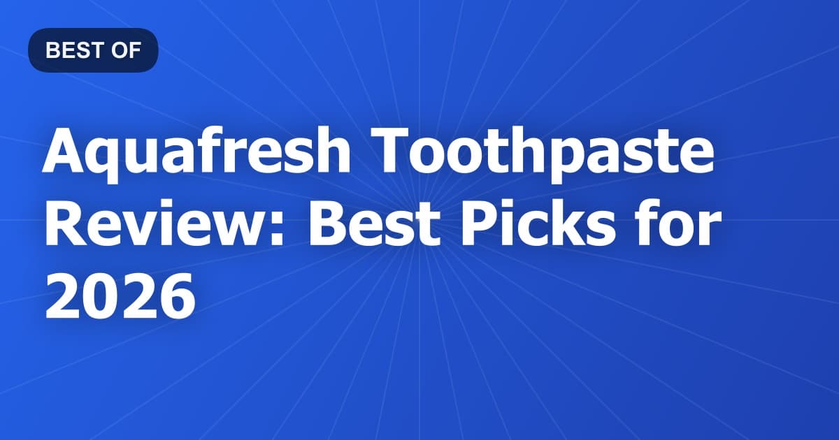 Aquafresh Toothpaste Review: Best Picks for 2026