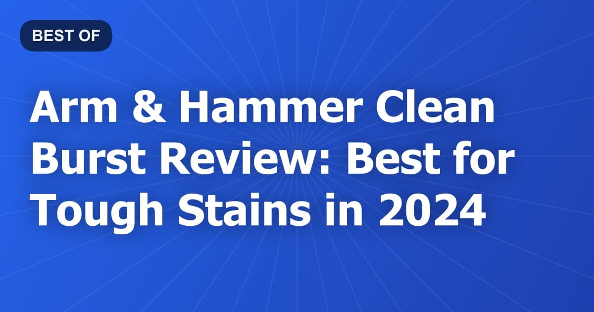 Arm & Hammer Clean Burst Review: Best for Tough Stains in 2024