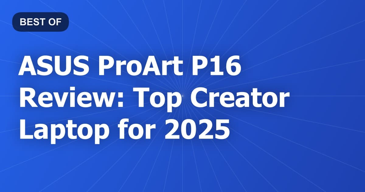 ASUS ProArt P16 Review: Top Creator Laptop for 2025