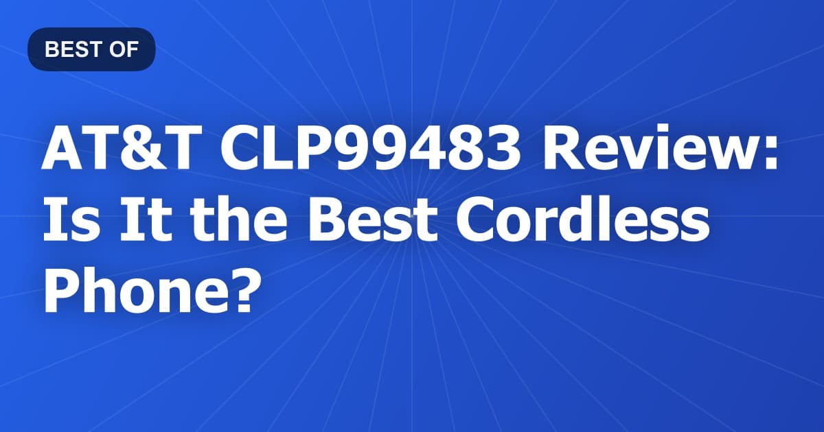 AT&T CLP99483 Review: Is It the Best Cordless Phone?