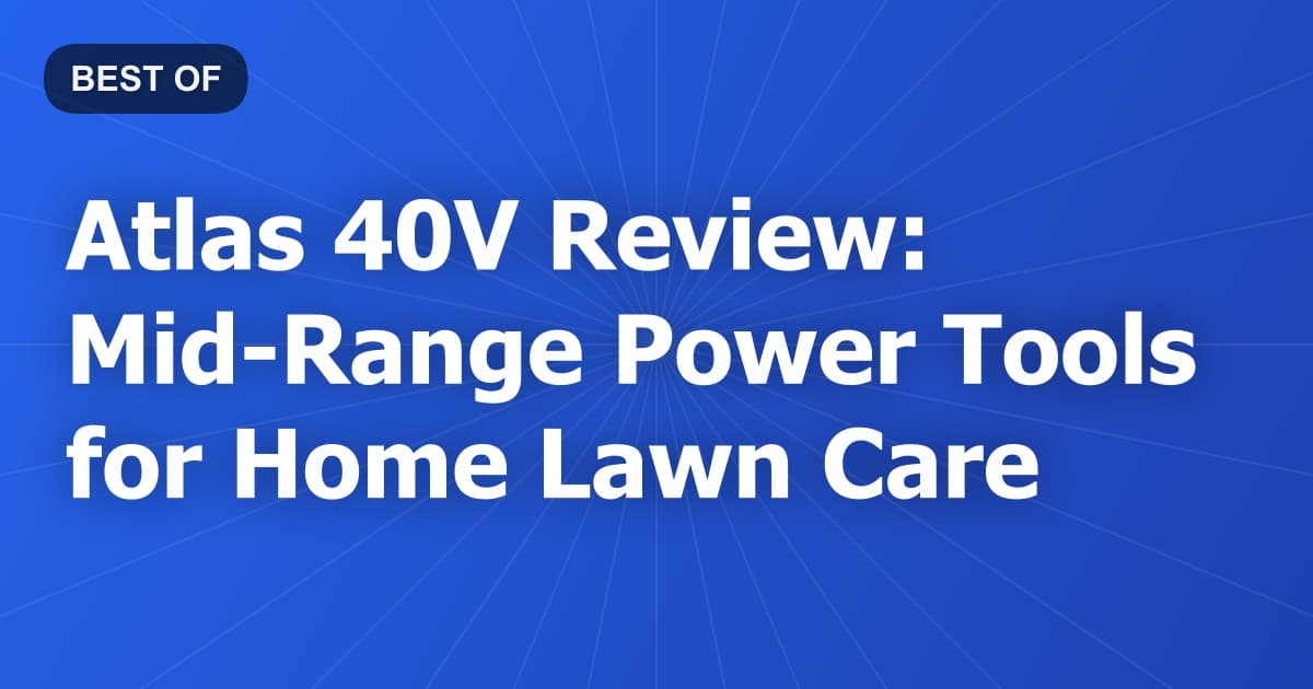 Atlas 40V Review: Mid-Range Power Tools for Home Lawn Care