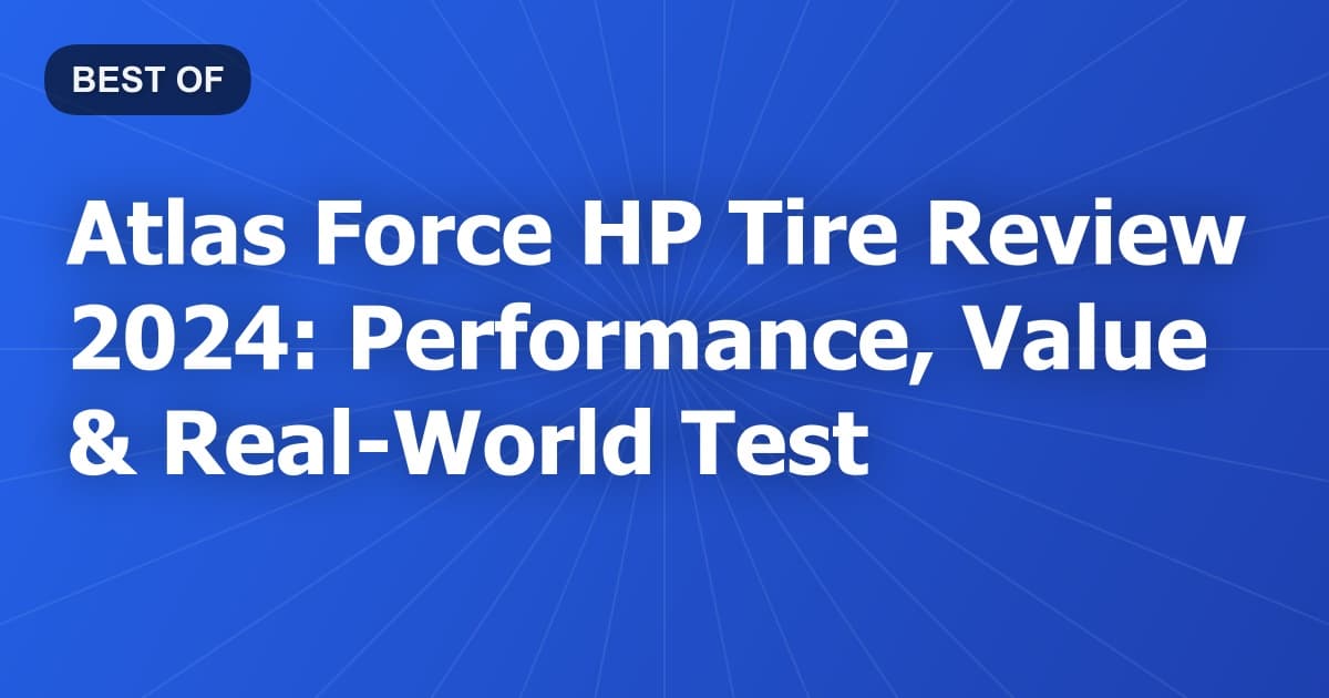 Atlas Force HP Tire Review 2024: Performance, Value & Real-World Test