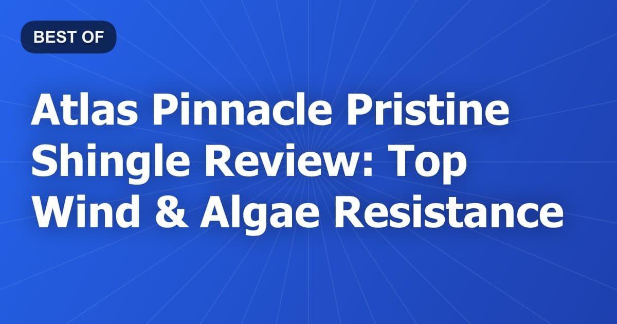 Atlas Pinnacle Pristine Shingle Review: Top Wind & Algae Resistance
