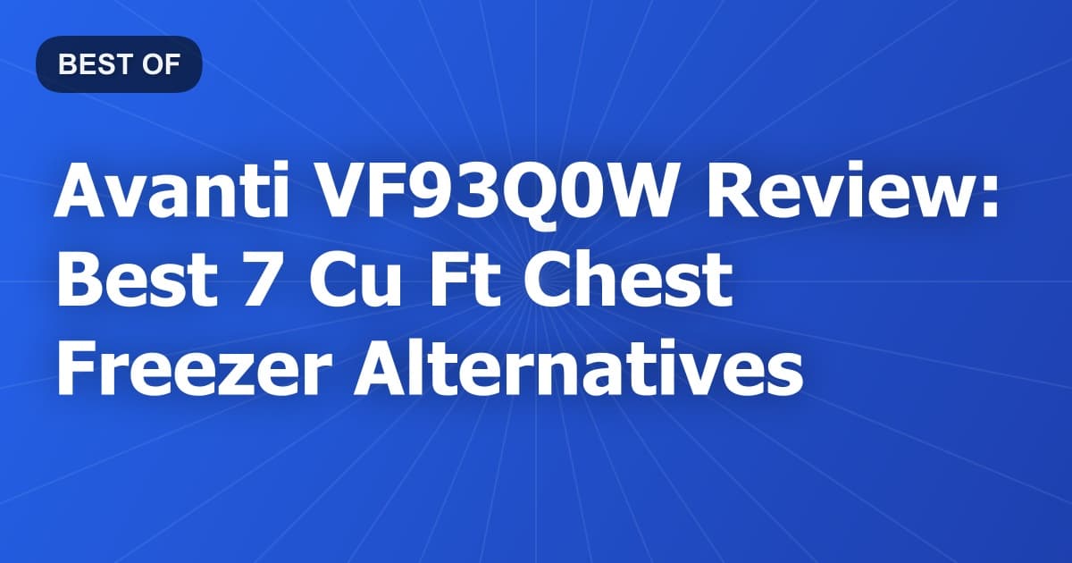 Avanti VF93Q0W Review: Best 7 Cu Ft Chest Freezer Alternatives