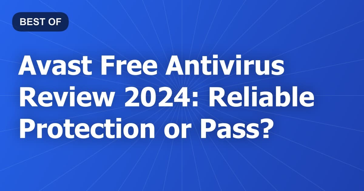 Avast Free Antivirus Review 2024: Reliable Protection or Pass?