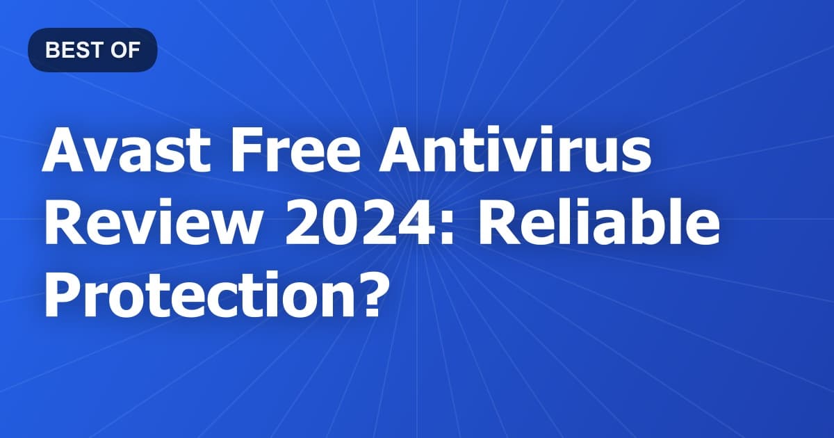 Avast Free Antivirus Review 2024: Reliable Protection?