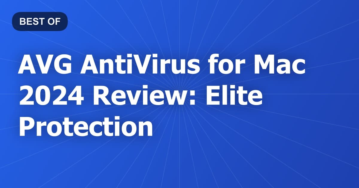 AVG AntiVirus for Mac 2024 Review: Elite Protection