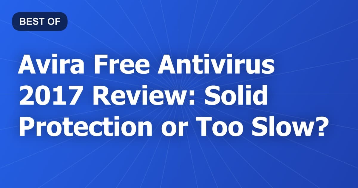 Avira Free Antivirus 2017 Review: Solid Protection or Too Slow?