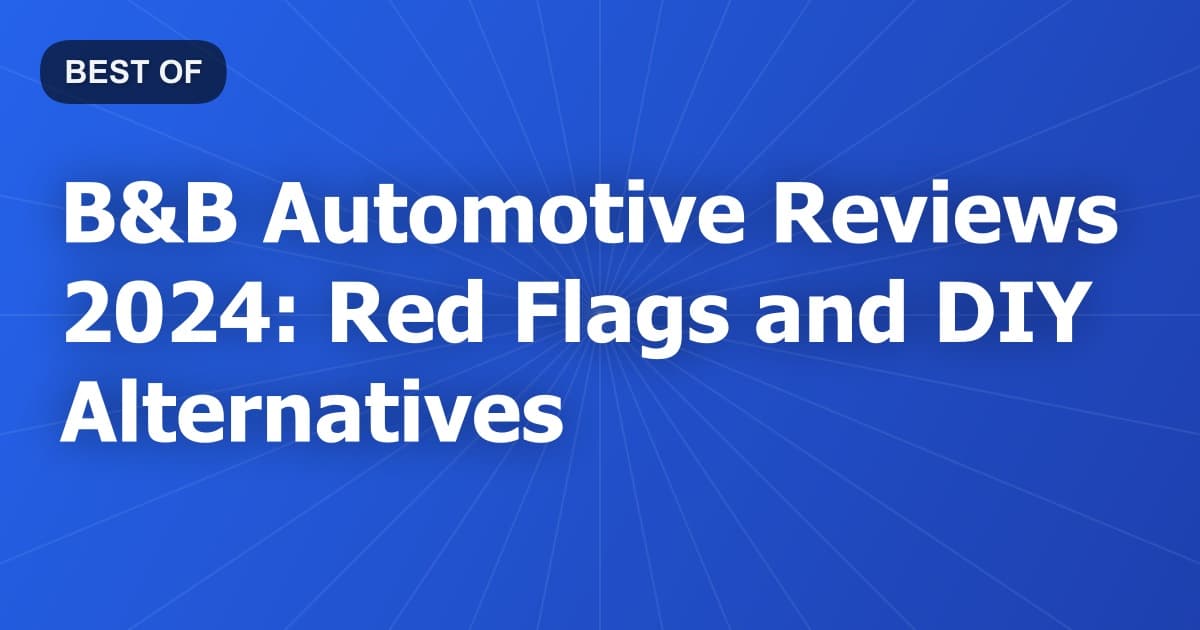 B&B Automotive Reviews 2024: Red Flags and DIY Alternatives