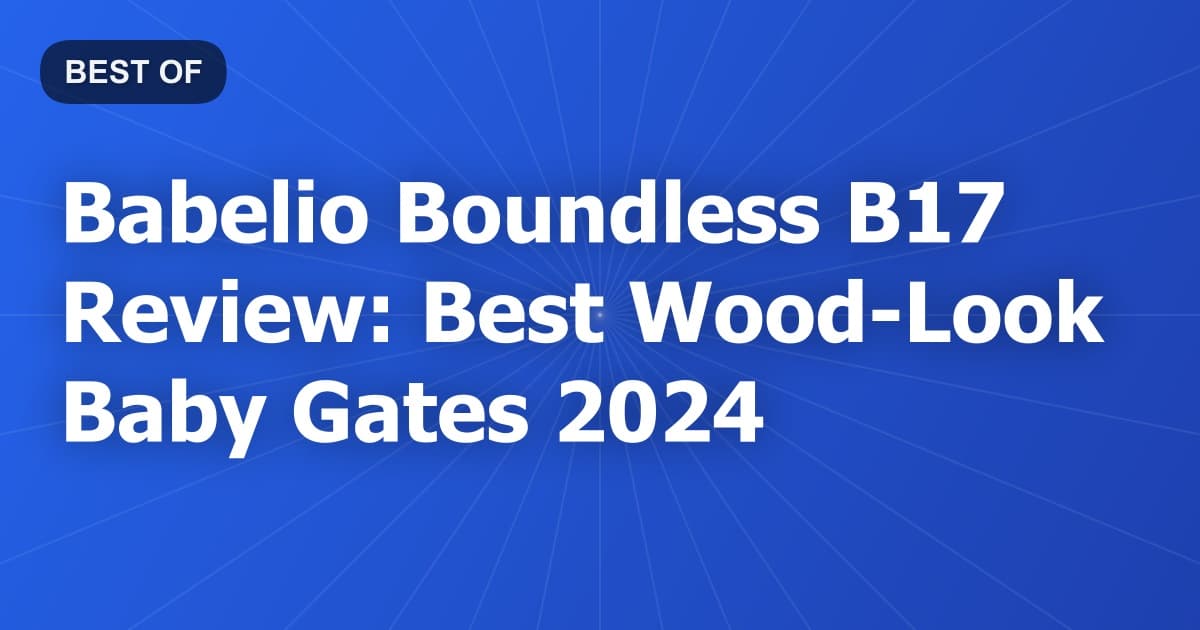 Babelio Boundless B17 Review: Best Wood-Look Baby Gates 2024