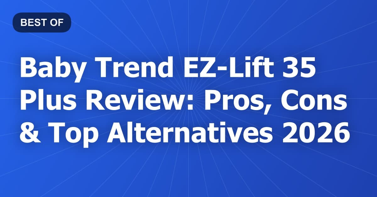 Baby Trend EZ-Lift 35 Plus Review: Pros, Cons & Top Alternatives 2026