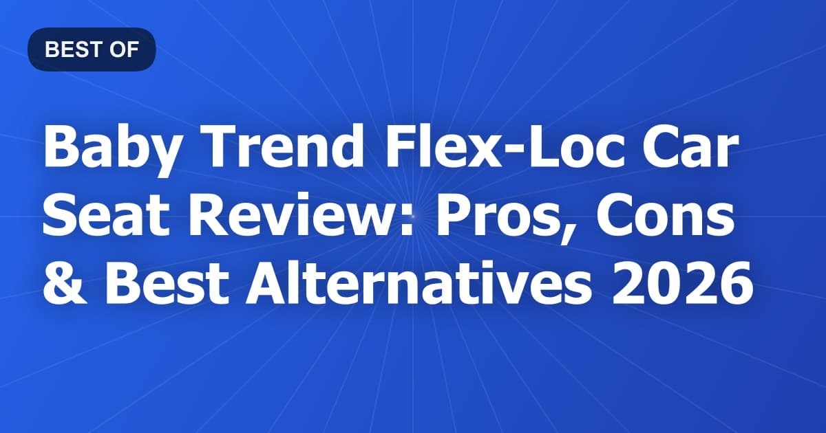 Baby Trend Flex-Loc Car Seat Review: Pros, Cons & Best Alternatives 2026