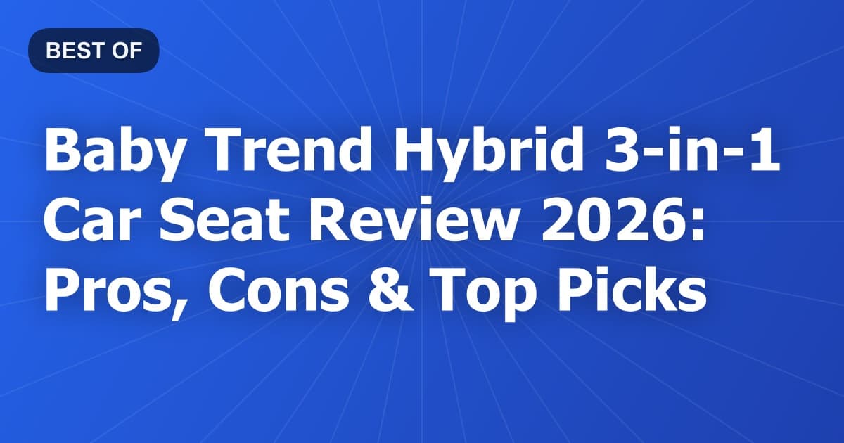 Baby Trend Hybrid 3-in-1 Car Seat Review 2026: Pros, Cons & Top Picks